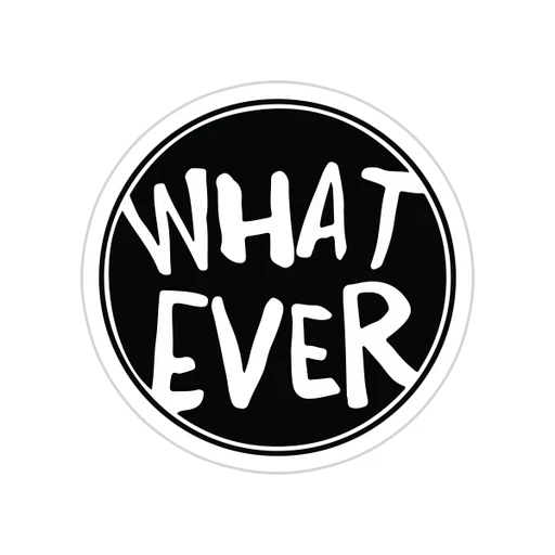 Whatever